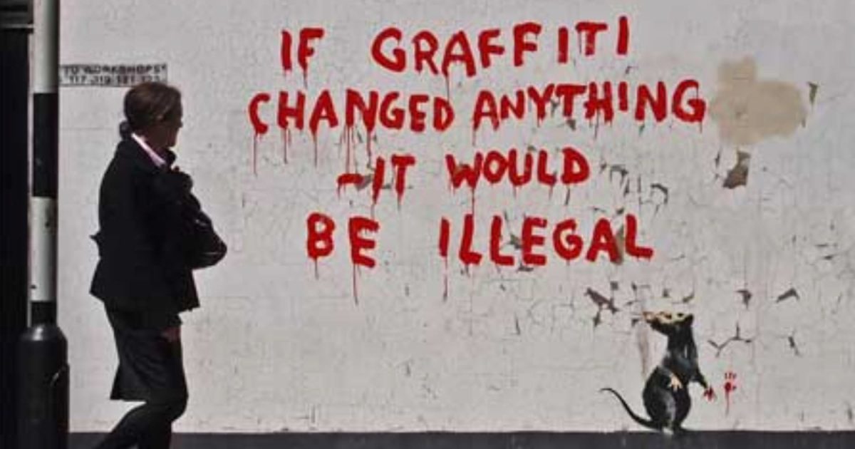"If graffiti changed anything, it would be illegal"