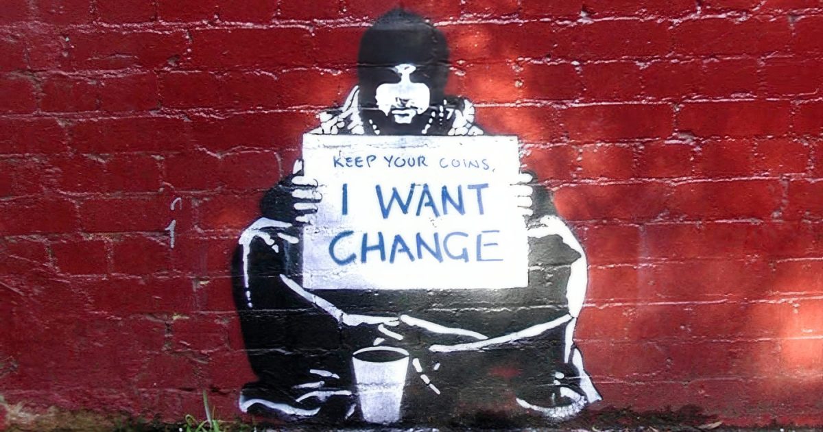 "Keep your coins, I want change"